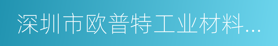 深圳市欧普特工业材料有限公司的同义词