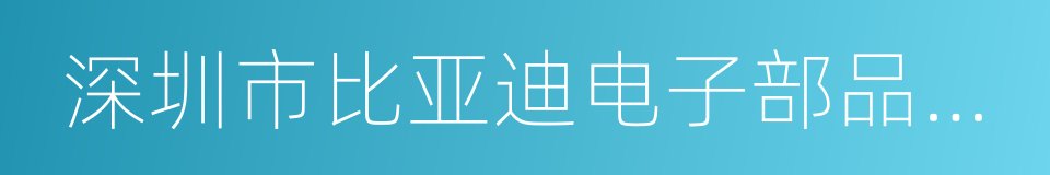 深圳市比亚迪电子部品件有限公司的同义词