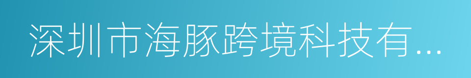 深圳市海豚跨境科技有限公司的同义词