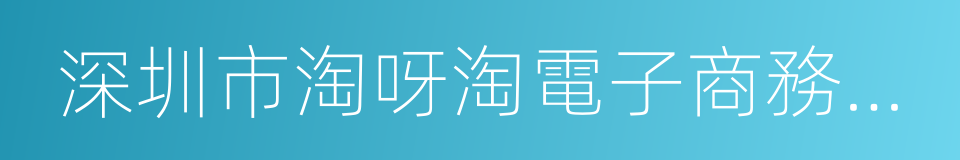 深圳市淘呀淘電子商務有限公司的同義詞