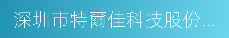 深圳市特爾佳科技股份有限公司的意思