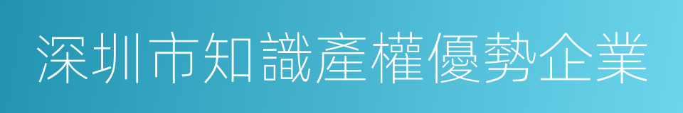 深圳市知識產權優勢企業的同義詞