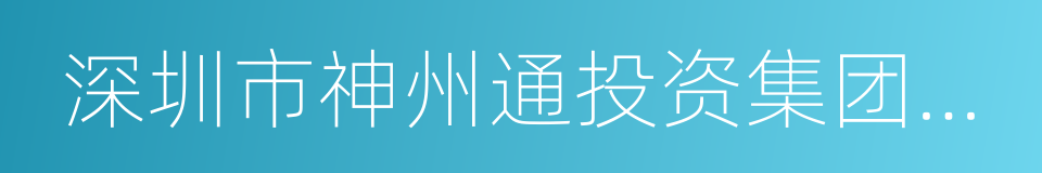 深圳市神州通投资集团有限公司的意思