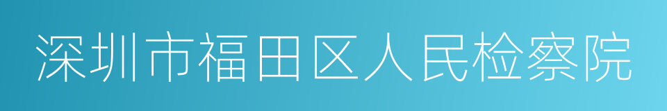 深圳市福田区人民检察院的意思