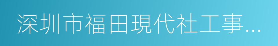 深圳市福田現代社工事務所的同義詞