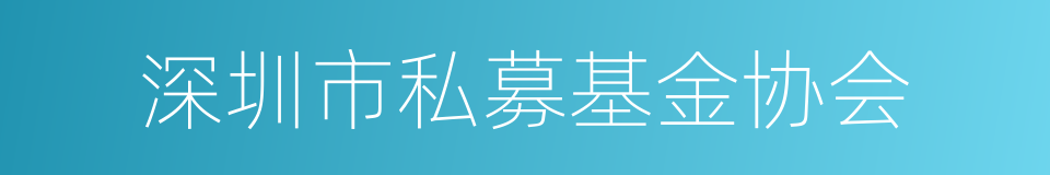 深圳市私募基金协会的同义词