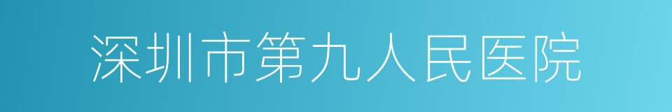 深圳市第九人民医院的同义词