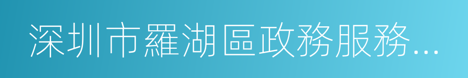 深圳市羅湖區政務服務數據管理局的同義詞