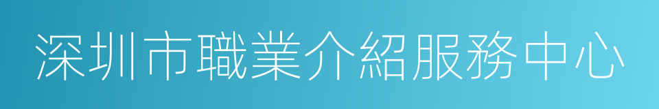 深圳市職業介紹服務中心的同義詞