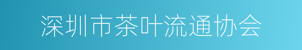 深圳市茶叶流通协会的同义词