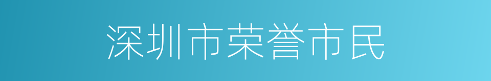 深圳市荣誉市民的同义词