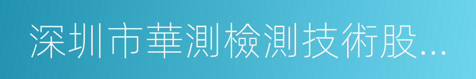 深圳市華測檢測技術股份有限公司的同義詞