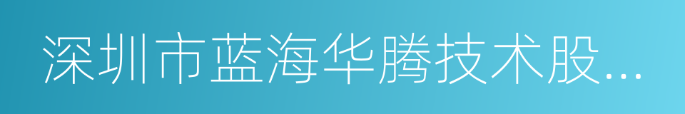 深圳市蓝海华腾技术股份有限公司的同义词