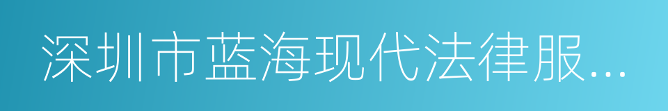 深圳市蓝海现代法律服务发展中心的意思