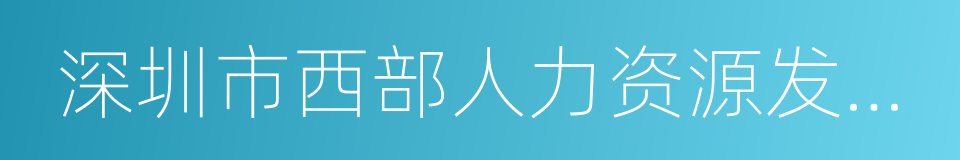 深圳市西部人力资源发展有限公司的同义词
