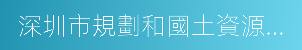 深圳市規劃和國土資源委員會龍崗管理局的同義詞