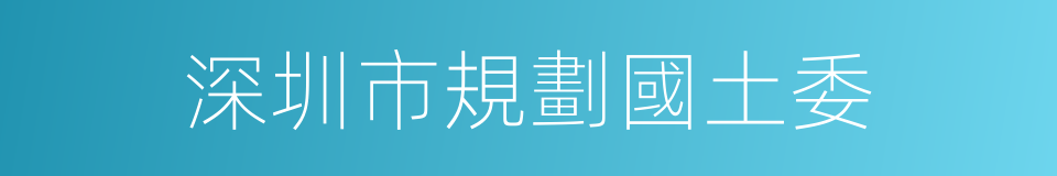 深圳市規劃國土委的同義詞