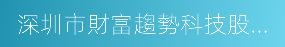 深圳市財富趨勢科技股份有限公司的同義詞