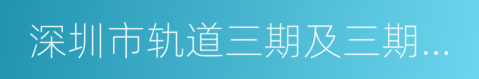 深圳市轨道三期及三期调整相关线路站名规划的同义词