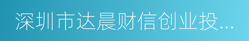 深圳市达晨财信创业投资管理有限公司的同义词