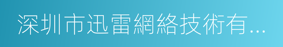 深圳市迅雷網絡技術有限公司的同義詞
