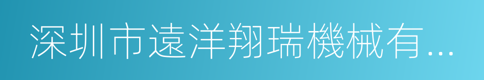 深圳市遠洋翔瑞機械有限公司的同義詞