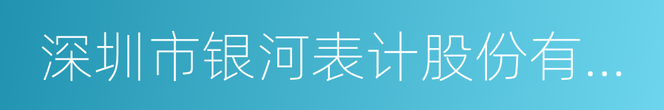 深圳市银河表计股份有限公司的同义词