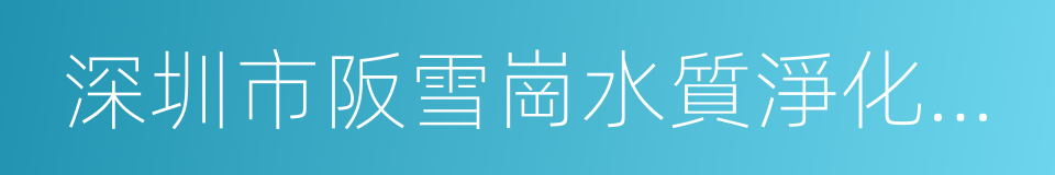 深圳市阪雪崗水質淨化有限公司的同義詞