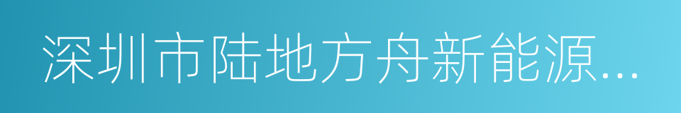 深圳市陆地方舟新能源电动车集团有限公司的同义词