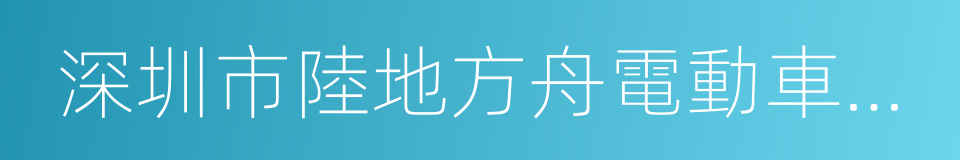 深圳市陸地方舟電動車有限公司的同義詞