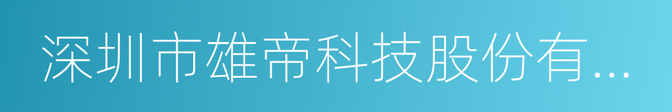 深圳市雄帝科技股份有限公司的同义词