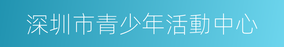 深圳市青少年活動中心的同義詞