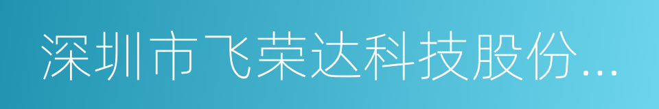 深圳市飞荣达科技股份有限公司的同义词