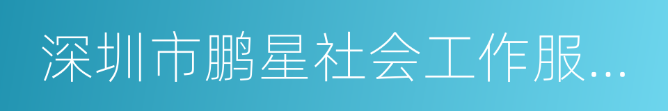 深圳市鹏星社会工作服务社的同义词