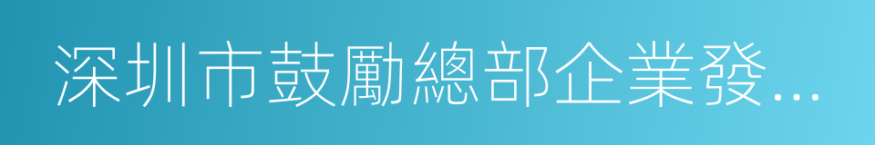 深圳市鼓勵總部企業發展暫行辦法的同義詞