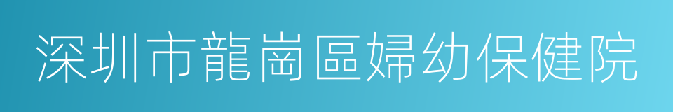 深圳市龍崗區婦幼保健院的同義詞