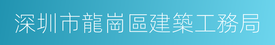 深圳市龍崗區建築工務局的同義詞