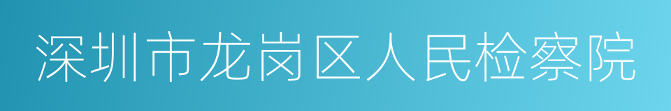 深圳市龙岗区人民检察院的同义词