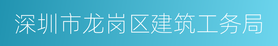 深圳市龙岗区建筑工务局的同义词