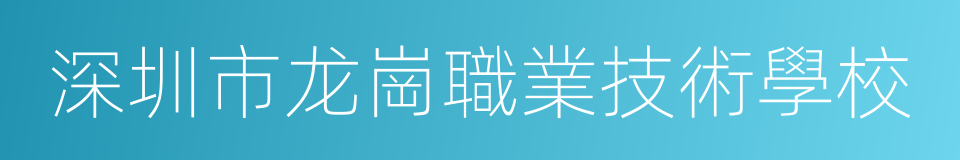 深圳市龙崗職業技術學校的同義詞