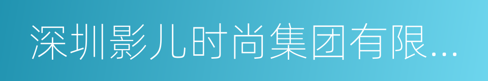 深圳影儿时尚集团有限公司的同义词