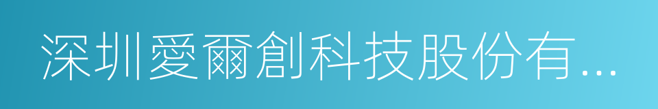 深圳愛爾創科技股份有限公司的意思