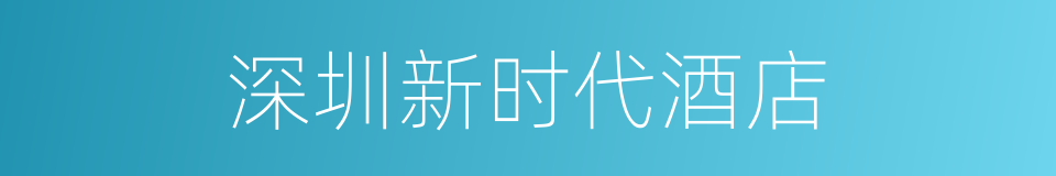 深圳新时代酒店的同义词