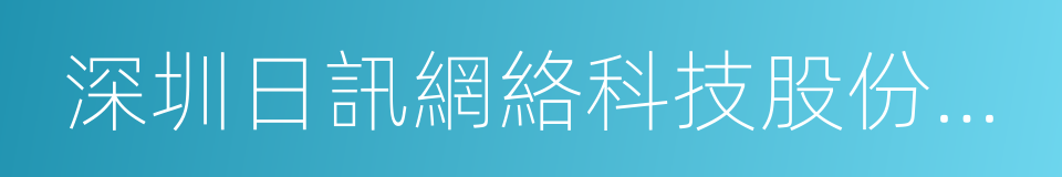 深圳日訊網絡科技股份有限公司的意思