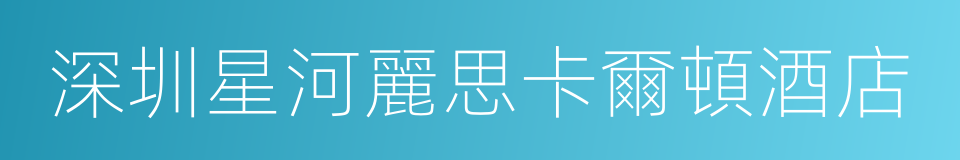 深圳星河麗思卡爾頓酒店的同義詞