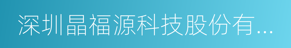 深圳晶福源科技股份有限公司的同义词