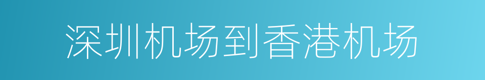 深圳机场到香港机场的同义词