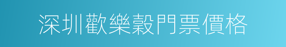 深圳歡樂穀門票價格的同義詞