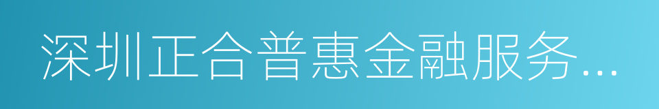 深圳正合普惠金融服务有限公司的同义词