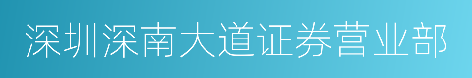 深圳深南大道证券营业部的同义词